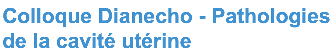 Colloque Dianecho – Pathologies de la cavité utérine